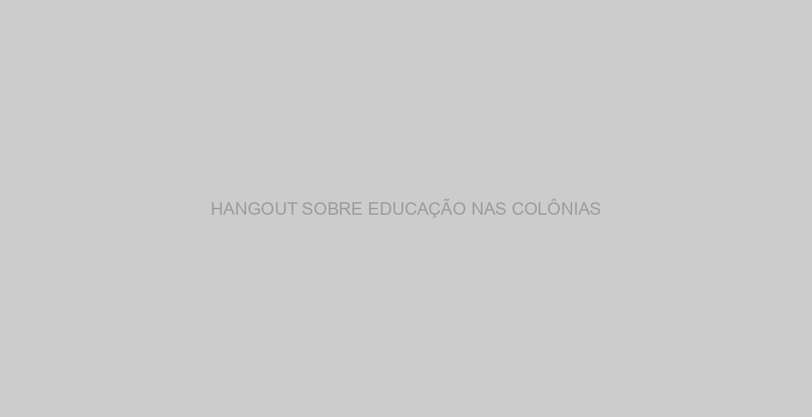 HANGOUT SOBRE EDUCAÇÃO NAS COLÔNIAS